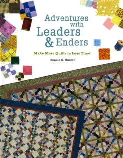 Adventures With Leaders And Enders: Make More Quilts In Less Time